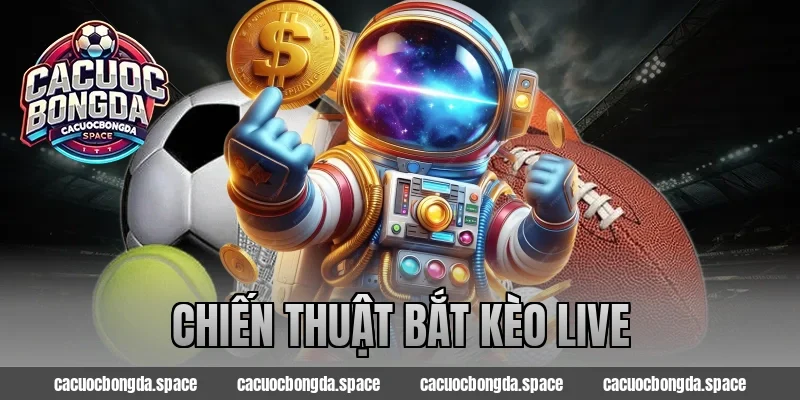 Chiến Thuật Bắt Kèo Live Giúp Tăng Tỷ Lệ Thắng Lên Tới 99%