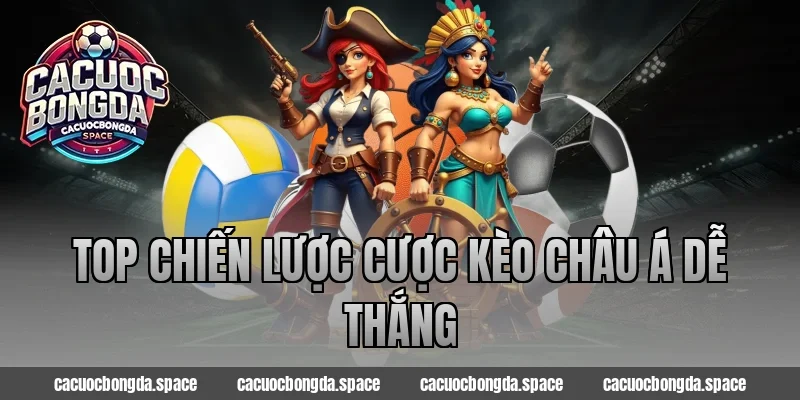 Top Chiến Lược Cược Kèo Châu Á Dễ Thắng Chuẩn Cao Thủ