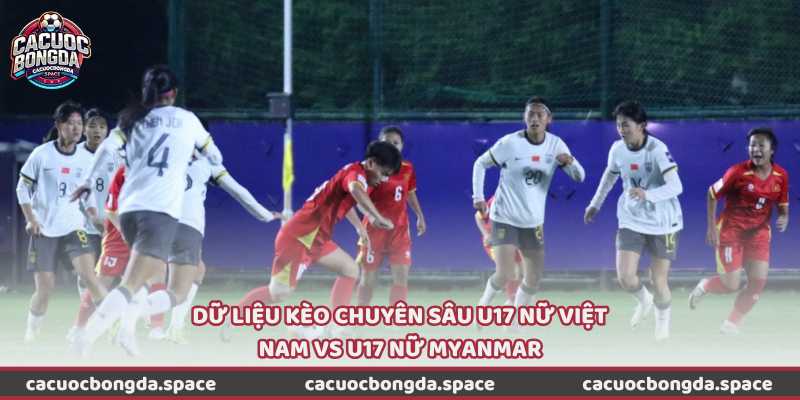 Dữ liệu kèo chuyên sâu U17 nữ Việt Nam vs U17 nữ Myanmar